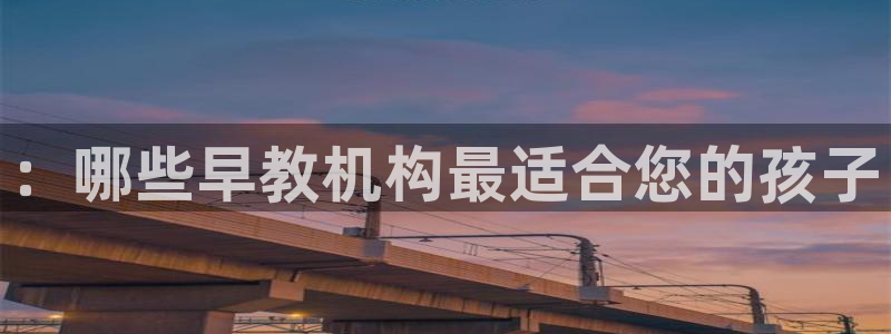 天顺娱乐夫q96303：：哪些早教机构最适合您的孩子