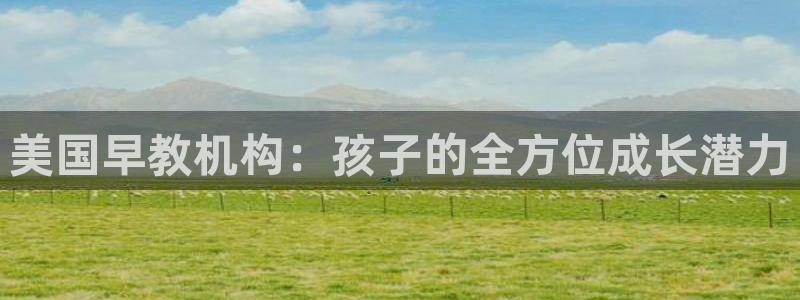 天顺娱乐狼78778：美国早教机构：孩子的全方位成长潜力