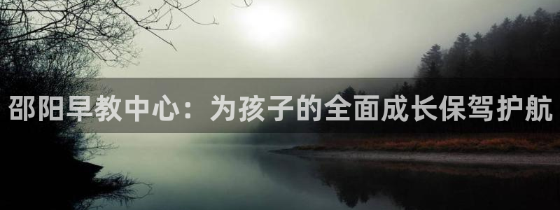天顺娱乐丩首选金手指1：邵阳早教中心：为孩子的全面成长保驾护航