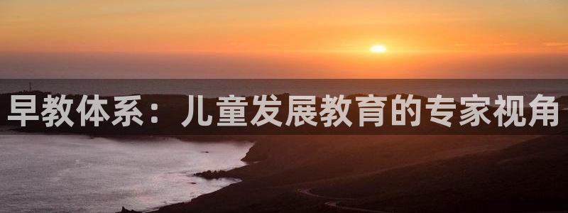 璧山区天顺娱乐休闲中心：早教体系：儿童发展教育的专家视角